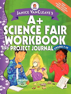 Image for Janice VanCleave's A+ Science Fair Workbook and Project Journal, Grades 7-12 Janice VanCleave's A+ Science Fair Workbook and Project Journal, Grades 7-12