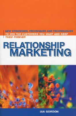 Relationship Marketing: New Strategies, Techniques and Technologies to Win the Customers You Want and Keep Them Forever