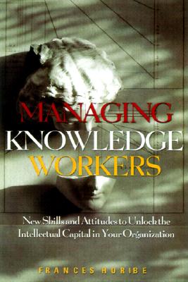 Image for Managing Knowledge Workers: New Skills and Attitudes to Unlock the Intellectual Capital in Your Organization
