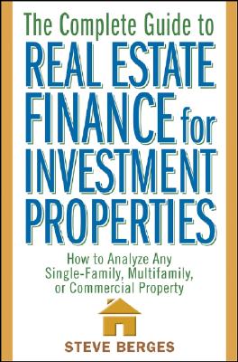 The Complete Guide to Real Estate Finance for Investment Properties: How to Analyze Any Single-Family, Multifamily, or Commercial Property