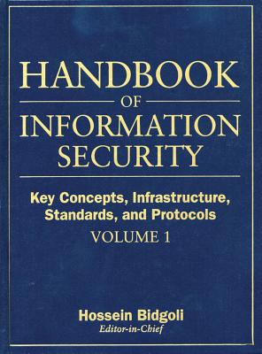 Handbook of Information Security, Key Concepts, Infrastructure, Standards, and Protocols: Key Concepts, Infrastructure, Standards and Protocols