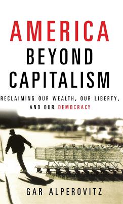 Image for America Beyond Capitalism: Reclaiming Our Wealth, Our Liberty, and Our Democracy