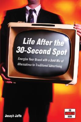 Image for Life After the 30-Second Spot: Energize Your Brand With a Bold Mix of Alternatives to Traditional Advertising
