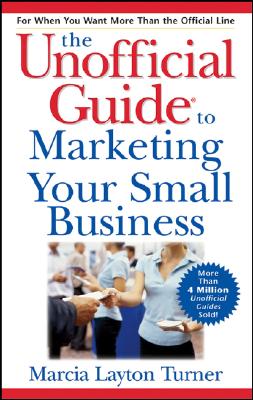 The Unofficial Guide to Marketing Your Small Business