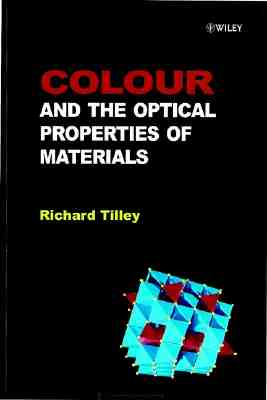 Colour and Optical Properties of Materials: An Exploration of the Relationship Between Light, the Optical Properties of Materials and Colour