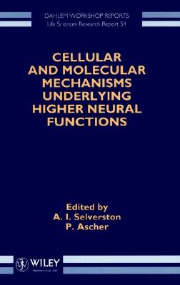 Cellular and Molecular Mechanisms Underlying Higher Neural Functions: Report of the Dahlem Workshop on Cellular and Molecular Mechanisms Underlying Higher Neural Functions, Held in Berlin, 1993, February 28-March 5 [Life Sciences Research Report 54; Dahlem Workshop Reports]
