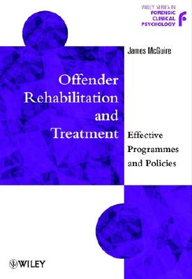 Offender Rehabilitation and Treatment: Effective Programmes and Policies to Reduce Re-offending (Wiley Series in Forensic Clinical Psychology)