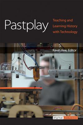 Pastplay: Teaching and Learning History with Technology (Digital Humanities)