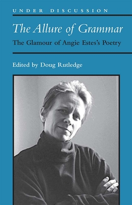 The Allure of Grammar: The Glamour of Angie Estes's Poetry (Under Discussion)