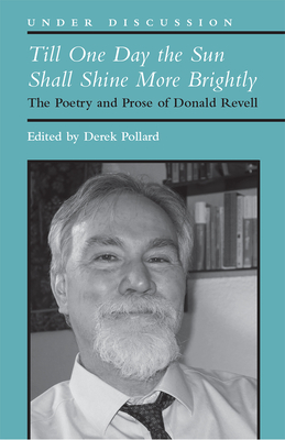 Till One Day the Sun Shall Shine More Brightly: The Poetry and Prose of Donald Revell (Under Discussion)