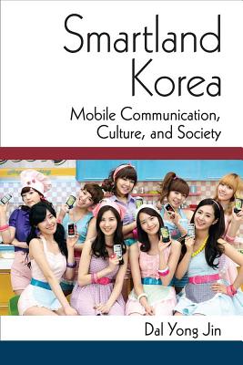 Smartland Korea: Mobile Communication, Culture, and Society (Perspectives On Contemporary Korea)