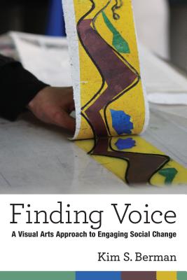 Finding Voice: A Visual Arts Approach to Engaging Social Change (The New Public Scholarship)