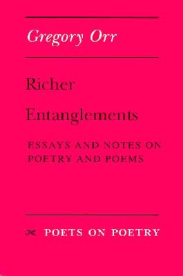 Richer Entanglements: Essays and Notes on Poetry and Poems