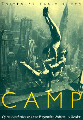 Camp: Queer Aesthetics and the Performing Subject--A Reader (Triangulations: Lesbian/Gay/Queer/Trans Theater/Dance/Performance)