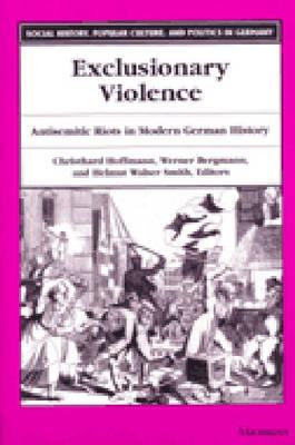 Exclusionary Violence: Antisemitic Riots in Modern German History (Social History, Popular Culture, And Politics In Germany)