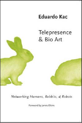 Telepresence and Bio Art: Networking Humans, Rabbits and Robots (Studies in Literature and Science)