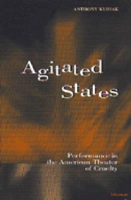 Agitated States: Performance in the American Theater of Cruelty (Theater: Theory/Text/Performance)