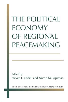 The Political Economy of Regional Peacemaking (Michigan Studies In International Political Economy)