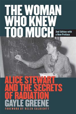 The Woman Who Knew Too Much Alice Stewart and the Secrets of Radiation
