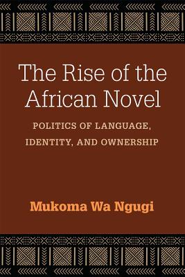 The Rise of the African Novel: Politics of Language, Identity, and Ownership (African Perspectives)