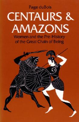 CENTAURS AND AMAZONS Women and the Pre-History of the Great Chain of Being