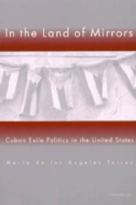 In the Land of Mirrors: Cuban Exile Politics in the United States