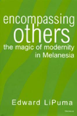 Encompassing Others: The Magic of Modernity in Melanesia