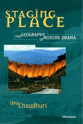 Staging Place: The Geography of the Modern Drama (THEATER: THEORY/TEXT/PERFORMANCE)