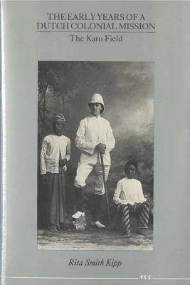 Image for The Early Years of a Dutch Colonial Mission: The Karo Field The Early Years of a Dutch Colonial Mission: The Karo Field