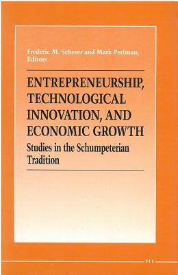 Image for Entrepreneurship, Technological Innovation, and Economic Growth: Studies in the Schumpeterian Tradition (The International Schumpeter Society Series)