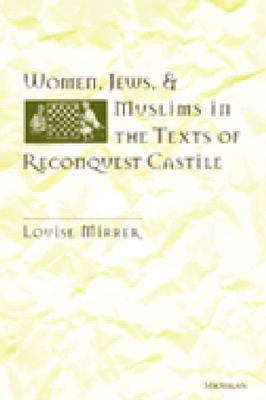 Women, Jews and Muslims in the Texts of Reconquest Castile (Studies In Medieval And Early Modern Civilization)