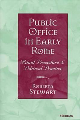 PUBLIC OFFICE IN EARLY ROME Ritual Procedure and Political Practice