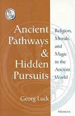 Ancient Pathways and Hidden Pursuits: Religion, Morals, and Magic in the Ancient World