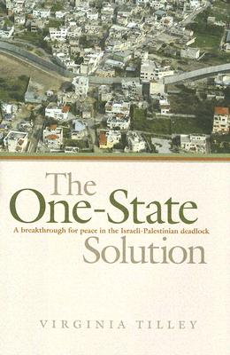 The One-state Solution: A Breakthrough For Peace In The Israeli-palestinian Deadlock