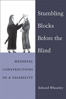 Stumbling Blocks Before the Blind: Medieval Constructions of a Disability