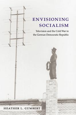 Envisioning Socialism: Television and the Cold War in the German Democratic Republic (Social History, Popular Culture, And Politics In Germany)