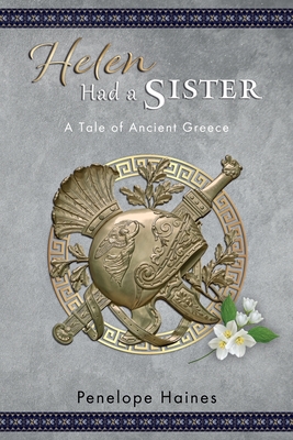 Helen Had A Sister: A Tale of Ancient Greece. (Previously published as 