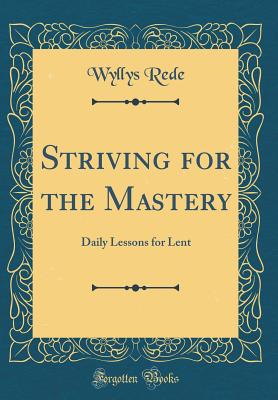 Striving for the Mastery: Daily Lessons for Lent (Classic Reprint)