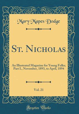 St. Nicholas, Vol. 21: An Illustrated Magazine for Young Folks; Part I., November, 1893, to April, 1894 (Classic Reprint)