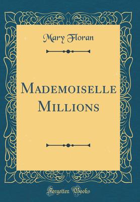 Mademoiselle Millions (Classic Reprint) [Hardcover] Floran, Mary