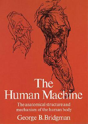 HUMAN MACHINE, THE : THE ANATOMICAL STRUCTURE AND MECHANISM OF THE HUMAN BODY