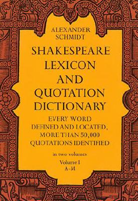 Shakespeare Lexicon and Quotation Dictionary: A Complete Dictionary of All the English Words, Phrases, and Constructions in the Works of the Poet (Volume 1 A-M