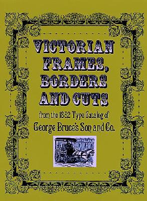 Victorian Frames, Borders and Cuts: From the 1882 Type Catalog of George Bruce's Son and Co.