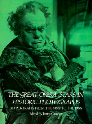 The Great Opera Stars in Historic Photographs: 343 Portraits from the 1850's to the 1940's