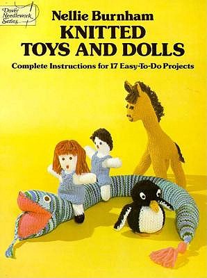 Knitted Toys and Dolls: Complete Instructions for 17 Easy-To-Do Projects