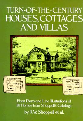 Turn-of-the-Century Houses, Cottages and Villas: Floor Plans and Line Illustrations for 118 Homes from Shoppell's Catalogs