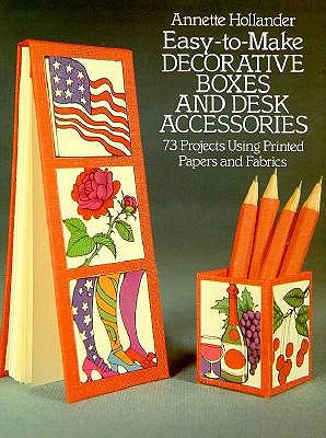 Easy-To-Make Decorative Boxes and Desk Accessories 73 Projects Using Printed Papers and Fabrics