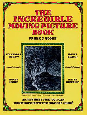 The Incredible Moving Picture Book 28 Pictures that You Can Make Move with the Magical Moire