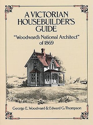 Image for A Victorian Housebuilder's Guide: Woodward's National Architect of 1869 (Dover Architecture)