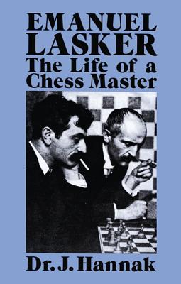 Emanuel Lasker: The Life Of a Chess Master with Annotations of More Then 100 of His Greatest Games